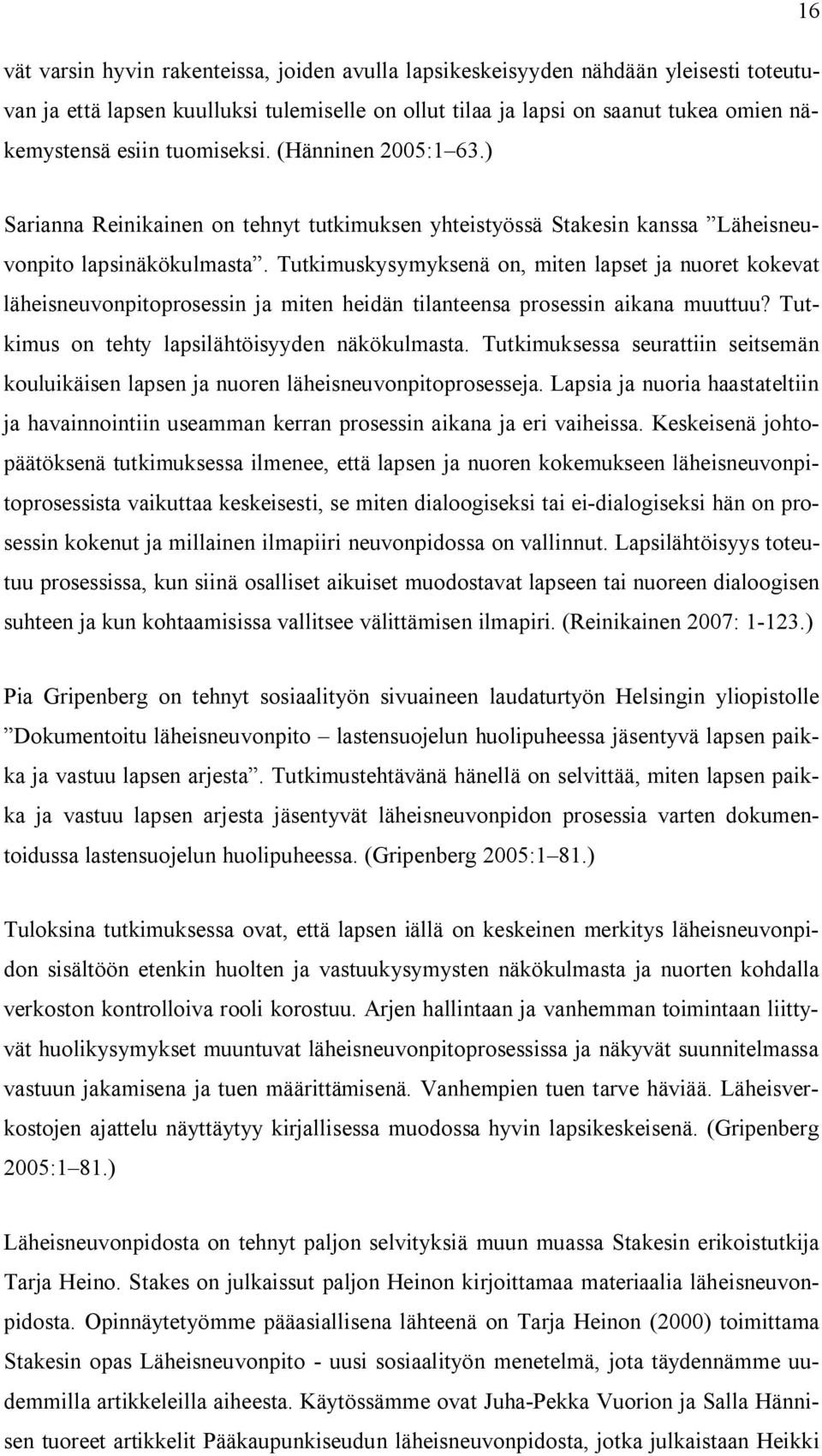 Tutkimuskysymyksenä on, miten lapset ja nuoret kokevat läheisneuvonpitoprosessin ja miten heidän tilanteensa prosessin aikana muuttuu? Tutkimus on tehty lapsilähtöisyyden näkökulmasta.