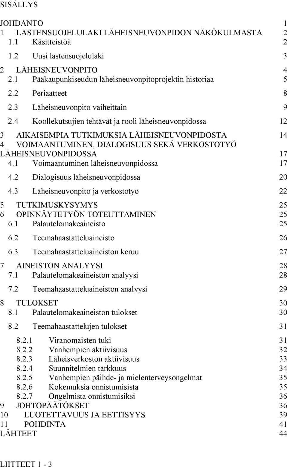 4 Koollekutsujien tehtävät ja rooli läheisneuvonpidossa 12 3 AIKAISEMPIA TUTKIMUKSIA LÄHEISNEUVONPIDOSTA 14 4 VOIMAANTUMINEN, DIALOGISUUS SEKÄ VERKOSTOTYÖ LÄHEISNEUVONPIDOSSA 17 4.