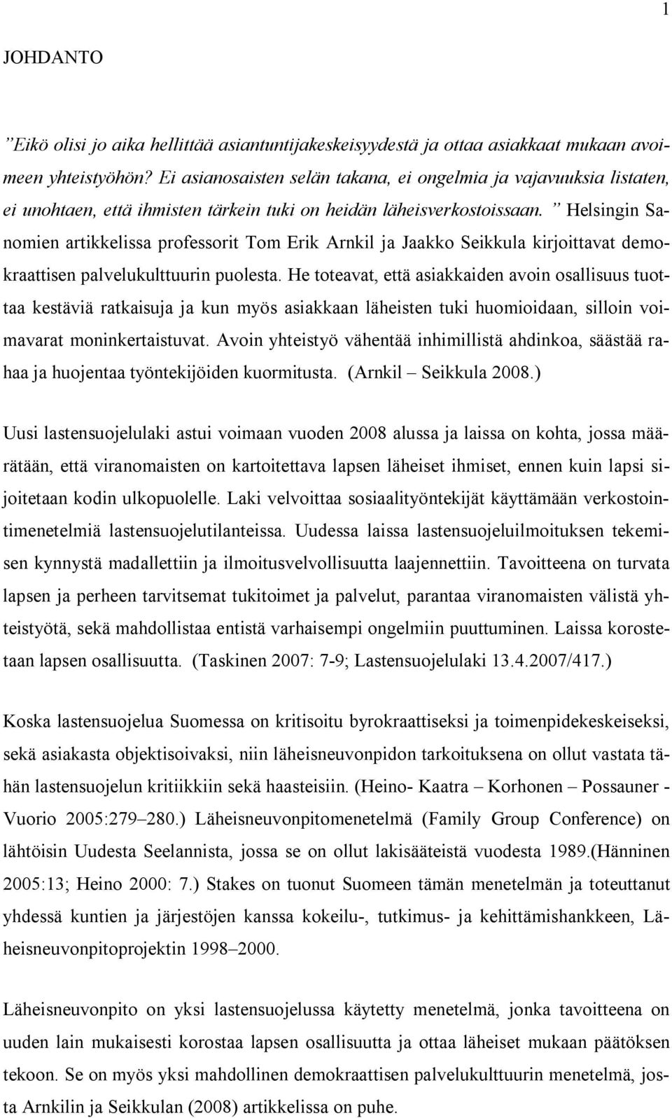 Helsingin Sanomien artikkelissa professorit Tom Erik Arnkil ja Jaakko Seikkula kirjoittavat demokraattisen palvelukulttuurin puolesta.