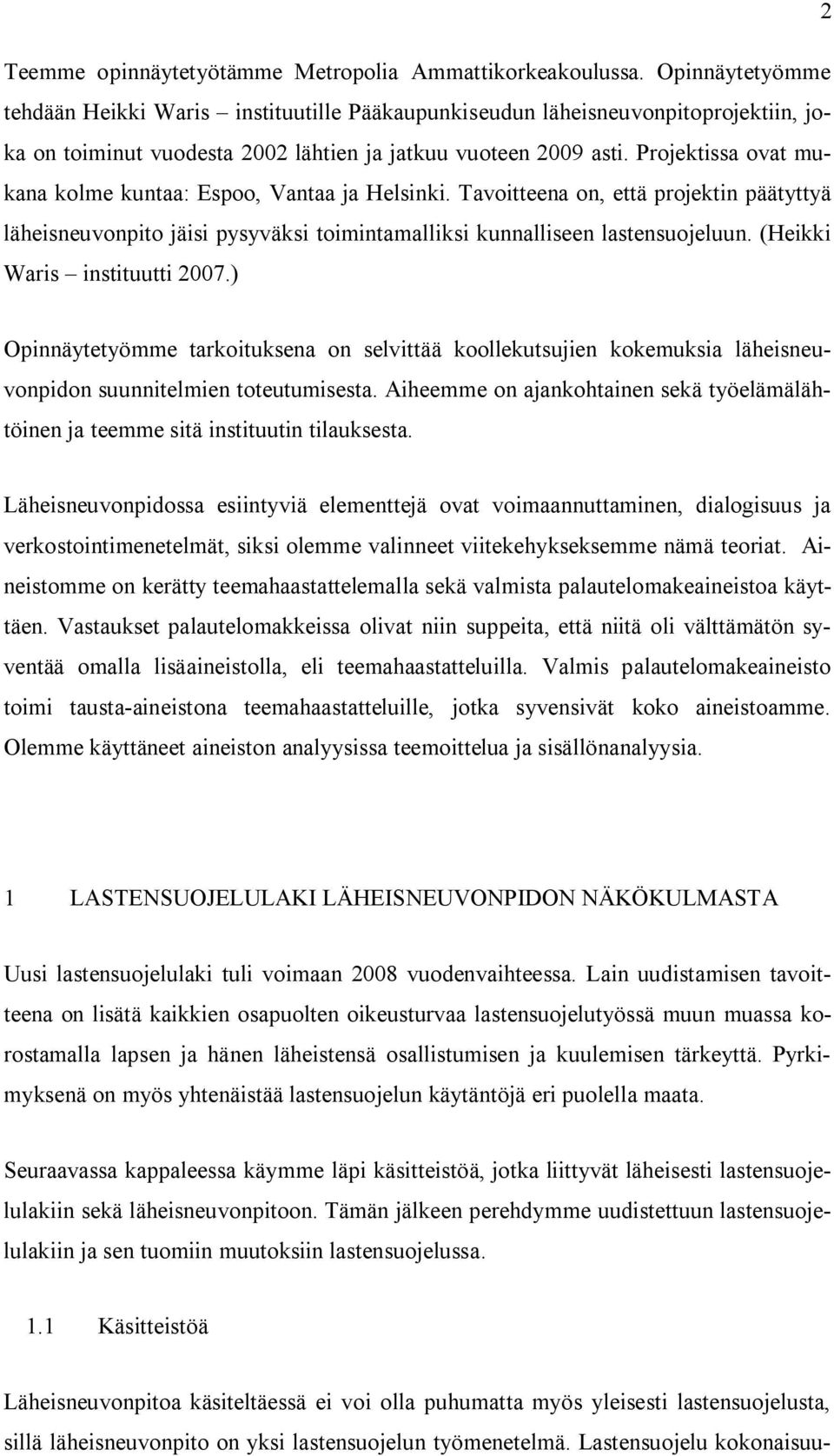 Projektissa ovat mukana kolme kuntaa: Espoo, Vantaa ja Helsinki. Tavoitteena on, että projektin päätyttyä läheisneuvonpito jäisi pysyväksi toimintamalliksi kunnalliseen lastensuojeluun.