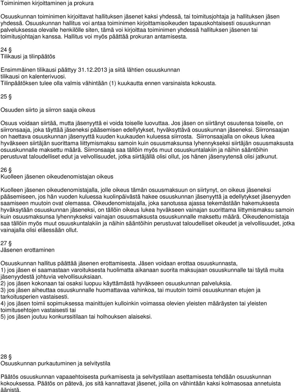 toimitusjohtajan kanssa. Hallitus voi myös päättää prokuran antamisesta. 24 Tilikausi ja tilinpäätös Ensimmäinen tilikausi päättyy 31.12.2013 ja siitä lähtien osuuskunnan tilikausi on kalenterivuosi.