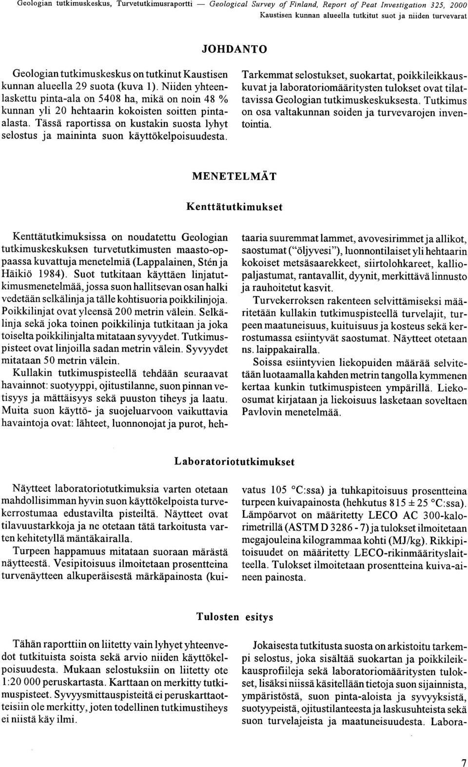 poikkileikkauskuvat ja laboratoriomääritysten tulokset ovat tilattavissa Geologian tutkimuskeskuksesta Tutkimus on osa valtakunnan soiden ja turvevarojen inventointia MENETELMÄT Kenttätutkimukset