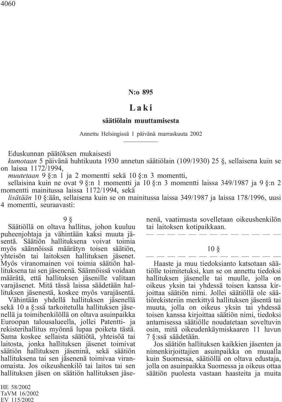 349/1987 ja laissa 178/1996, uusi 4 momentti, seuraavasti: 9 Säätiöllä on oltava hallitus, johon kuuluu puheenjohtaja ja vähintään kaksi muuta jäsentä.