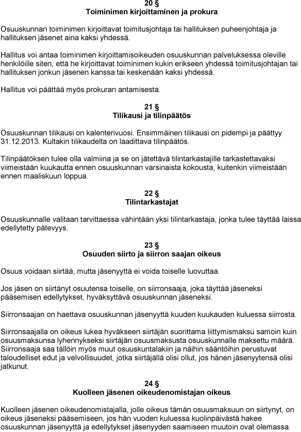 jäsenen kanssa tai keskenään kaksi yhdessä. Hallitus voi päättää myös prokuran antamisesta. 21 Tilikausi ja tilinpäätös Osuuskunnan tilikausi on kalenterivuosi.