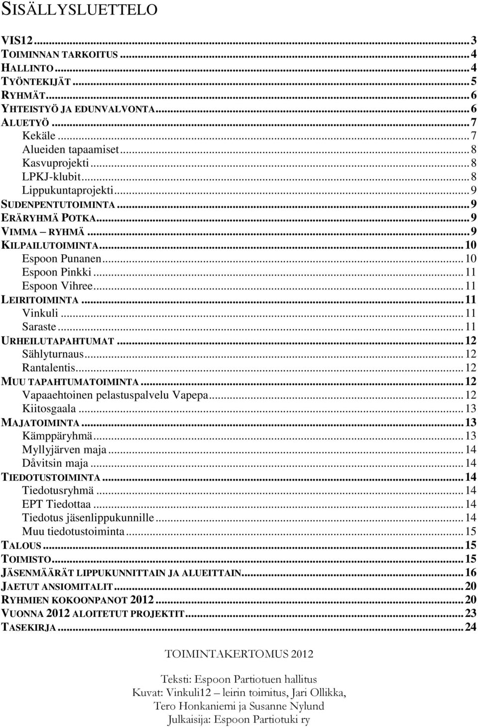 .. 11 LEIRITOIMINTA... 11 Vinkuli... 11 Saraste... 11 URHEILUTAPAHTUMAT... 12 Sählyturnaus... 12 Rantalentis... 12 MUU TAPAHTUMATOIMINTA... 12 Vapaaehtoinen pelastuspalvelu Vapepa... 12 Kiitosgaala.