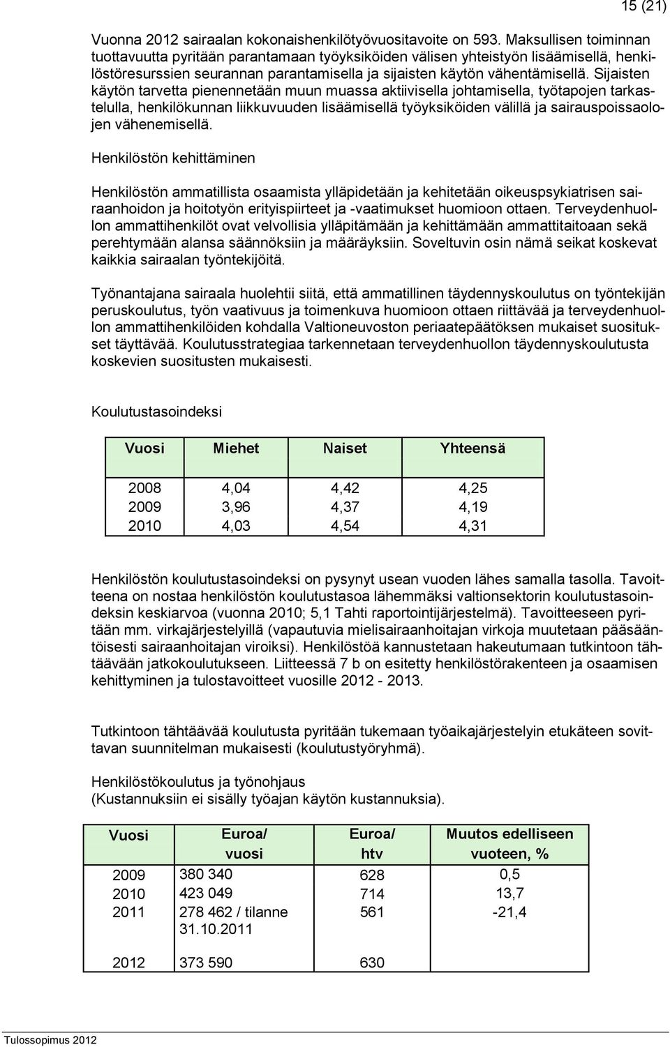 Sijaisten käytön tarvetta pienennetään muun muassa aktiivisella johtamisella, työtapojen tarkastelulla, henkilökunnan liikkuvuuden lisäämisellä työyksiköiden välillä ja sairauspoissaolojen