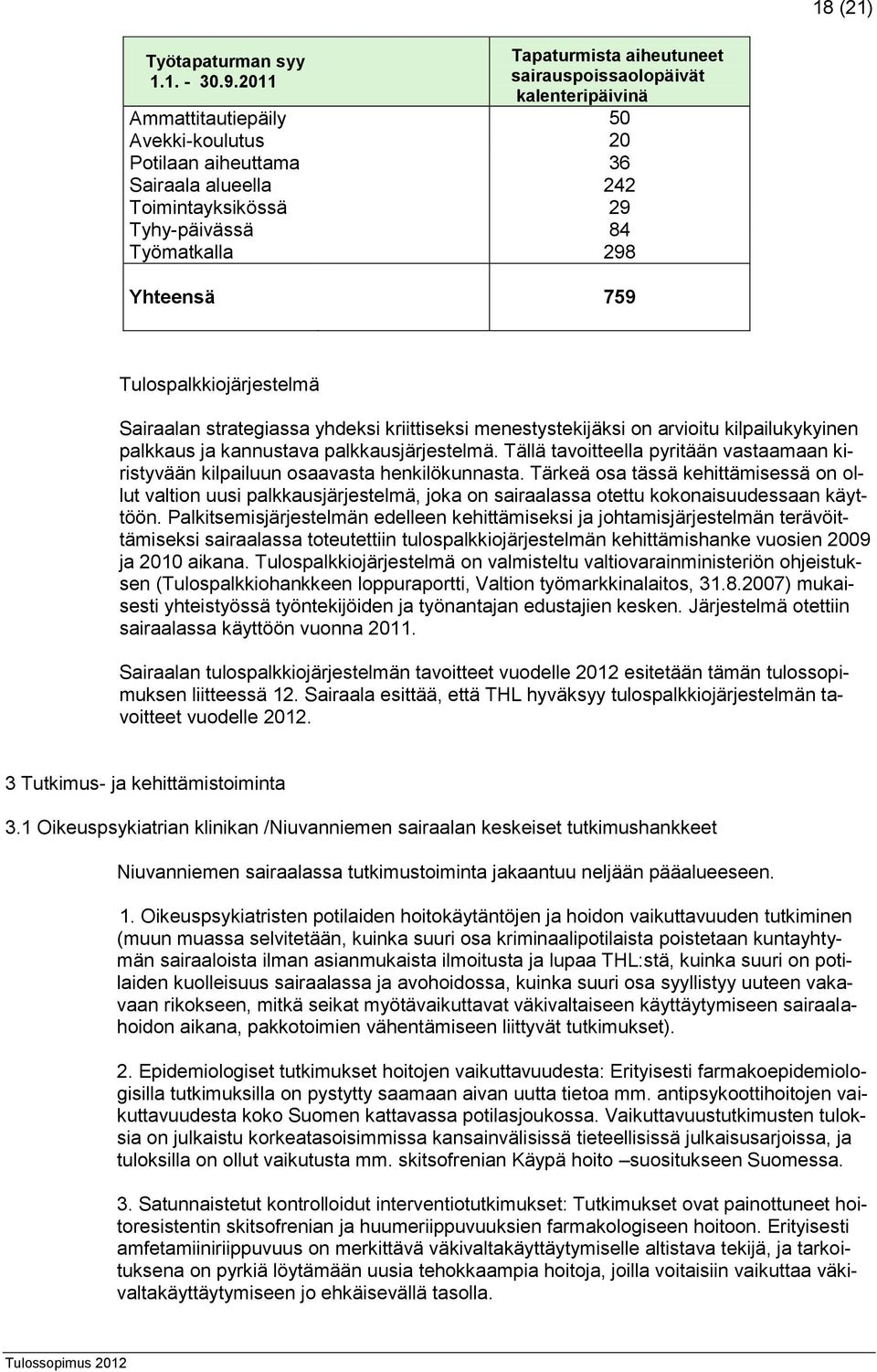 Työmatkalla 298 Yhteensä 759 Tulospalkkiojärjestelmä Sairaalan strategiassa yhdeksi kriittiseksi menestystekijäksi on arvioitu kilpailukykyinen palkkaus ja kannustava palkkausjärjestelmä.