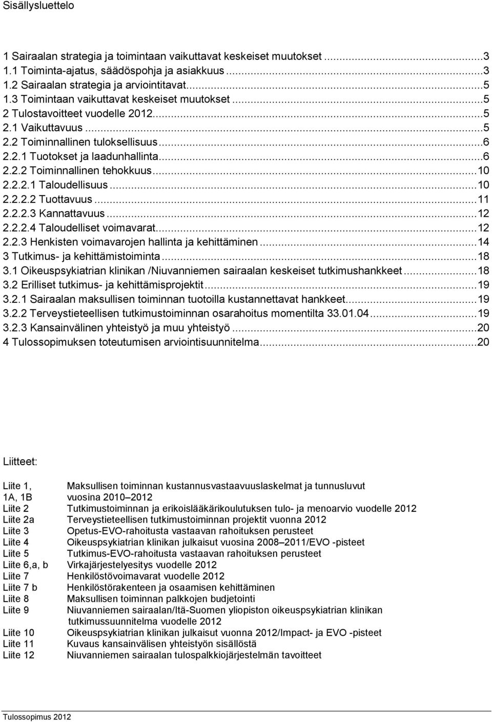 .. 10 2.2.2.1 Taloudellisuus... 10 2.2.2.2 Tuottavuus... 11 2.2.2.3 Kannattavuus... 12 2.2.2.4 Taloudelliset voimavarat... 12 2.2.3 Henkisten voimavarojen hallinta ja kehittäminen.