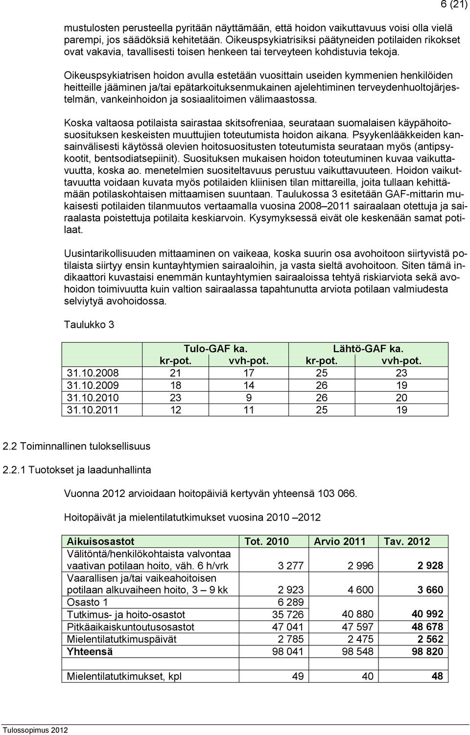 Oikeuspsykiatrisen hoidon avulla estetään vuosittain useiden kymmenien henkilöiden heitteille jääminen ja/tai epätarkoituksenmukainen ajelehtiminen terveydenhuoltojärjestelmän, vankeinhoidon ja