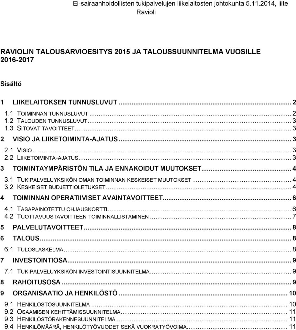.. 4 3.2 KESKEISET BUDJETTIOLETUKSET... 4 4 TOIMINNAN OPERATIIVISET AVAINTAVOITTEET... 6 4.1 TASAPAINOTETTU OHJAUSKORTTI... 6 4.2 TUOTTAVUUSTAVOITTEEN TOIMINNALLISTAMINEN... 7 5 PALVELUTAVOITTEET.