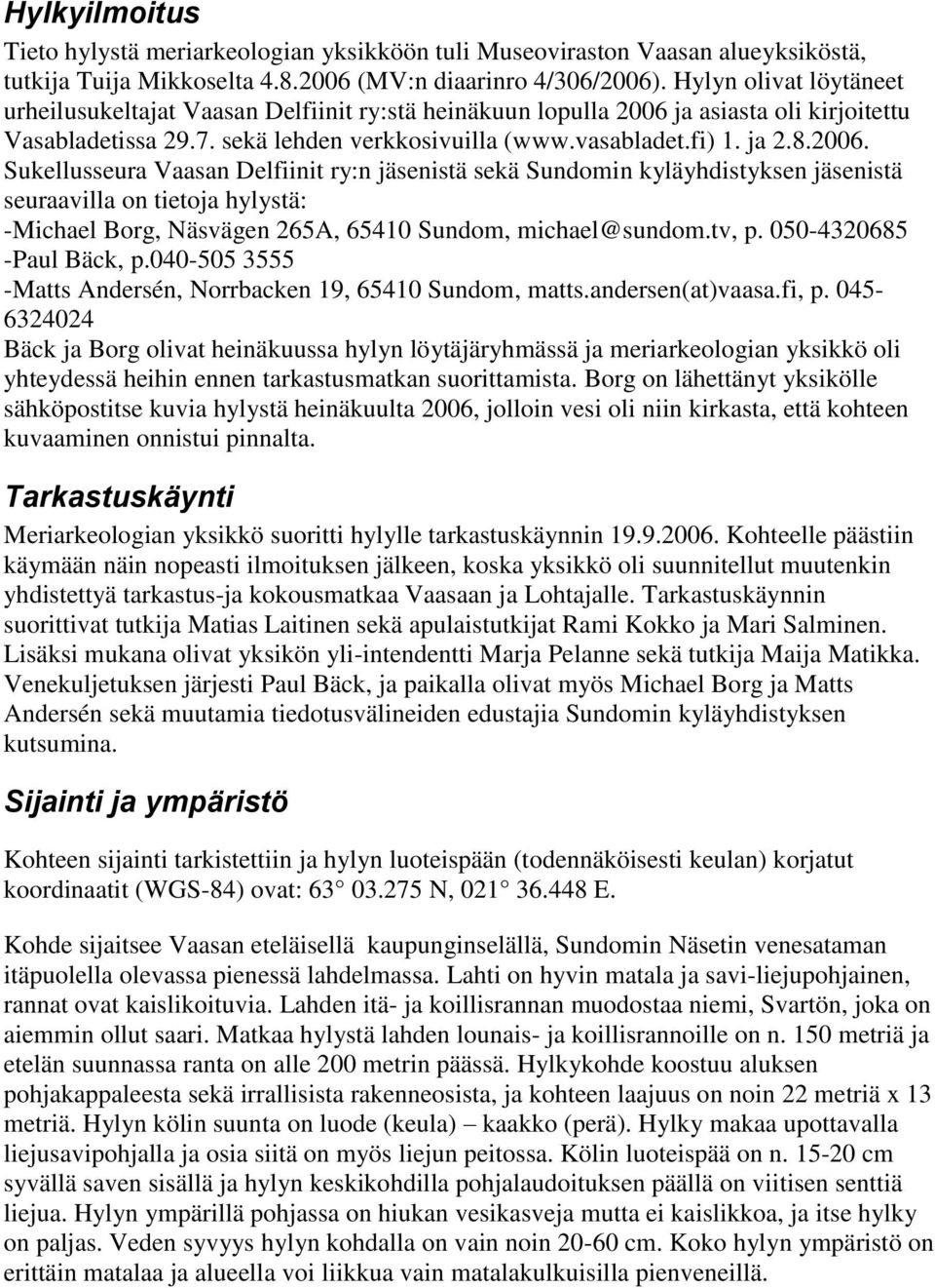 ja asiasta oli kirjoitettu Vasabladetissa 29.7. sekä lehden verkkosivuilla (www.vasabladet.fi) 1. ja 2.8.2006.