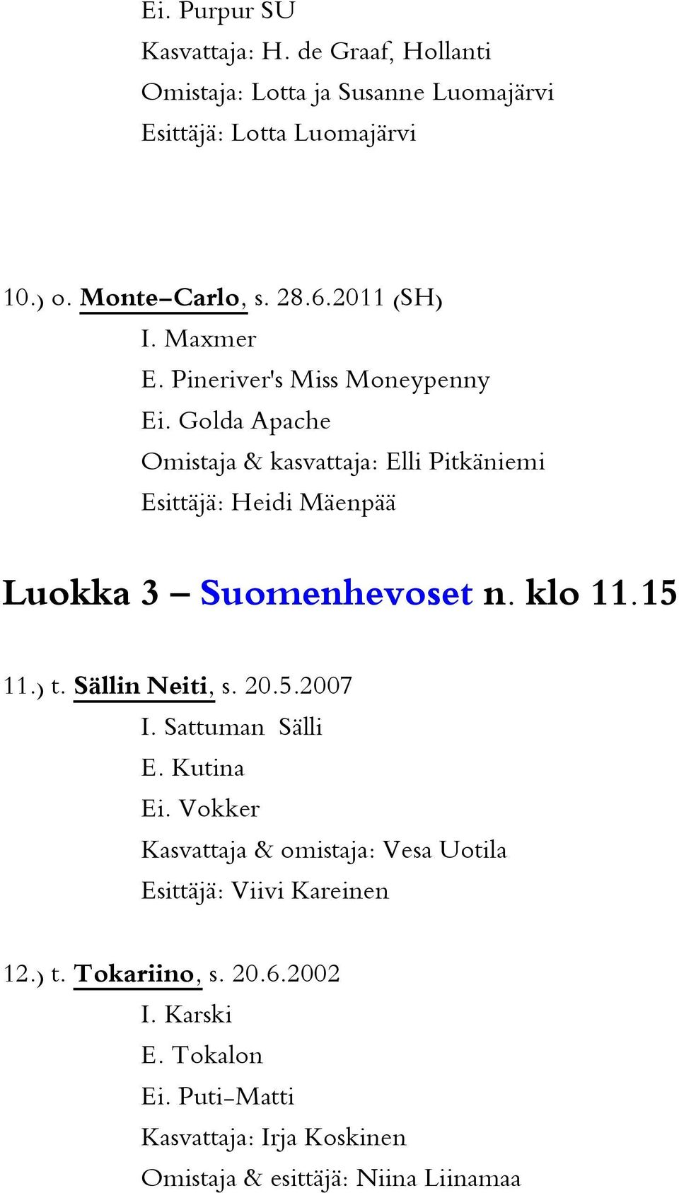 Golda Apache Omistaja & kasvattaja: Elli Pitkäniemi Esittäjä: Heidi Mäenpää Luokka 3 Suomenhevoset n. klo 11.15 11.) t. Sällin Neiti, s. 20.5.2007 I.
