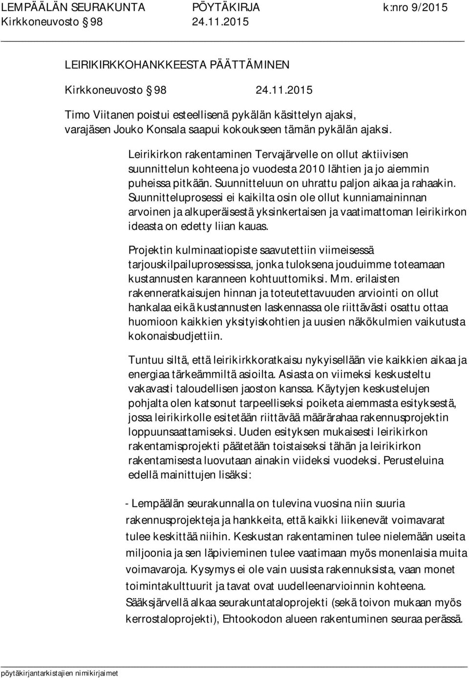 Suunnitteluprosessi ei kaikilta osin ole ollut kunniamaininnan arvoinen ja alkuperäisestä yksinkertaisen ja vaatimattoman leirikirkon ideasta on edetty liian kauas.