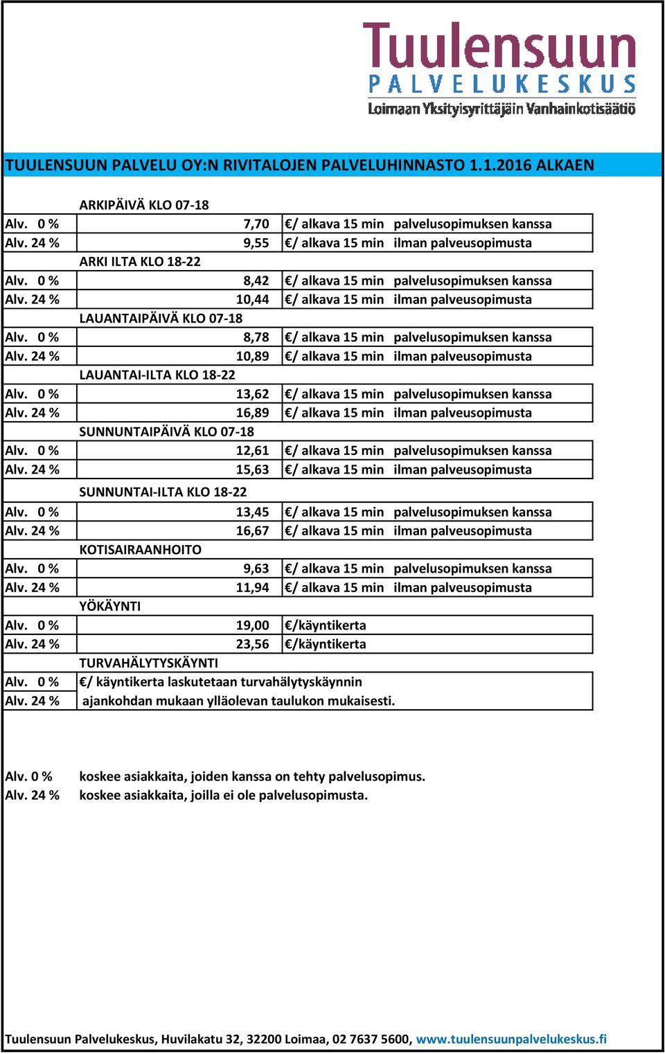 24 % 10,44 / alkava 15 min ilman palveusopimusta LAUANTAIPÄIVÄ KLO 07-18 Alv. 0 % 8,78 / alkava 15 min palvelusopimuksen kanssa Alv.