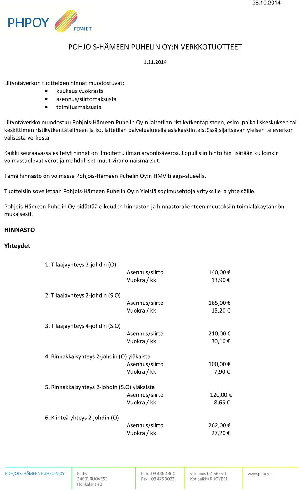 paikalliskeskuksen tai keskittimen ristikytkentätelineen ja ko. laitetilan palvelualueella asiakaskiinteistössä sijaitsevan yleisen televerkon välisestä verkosta.