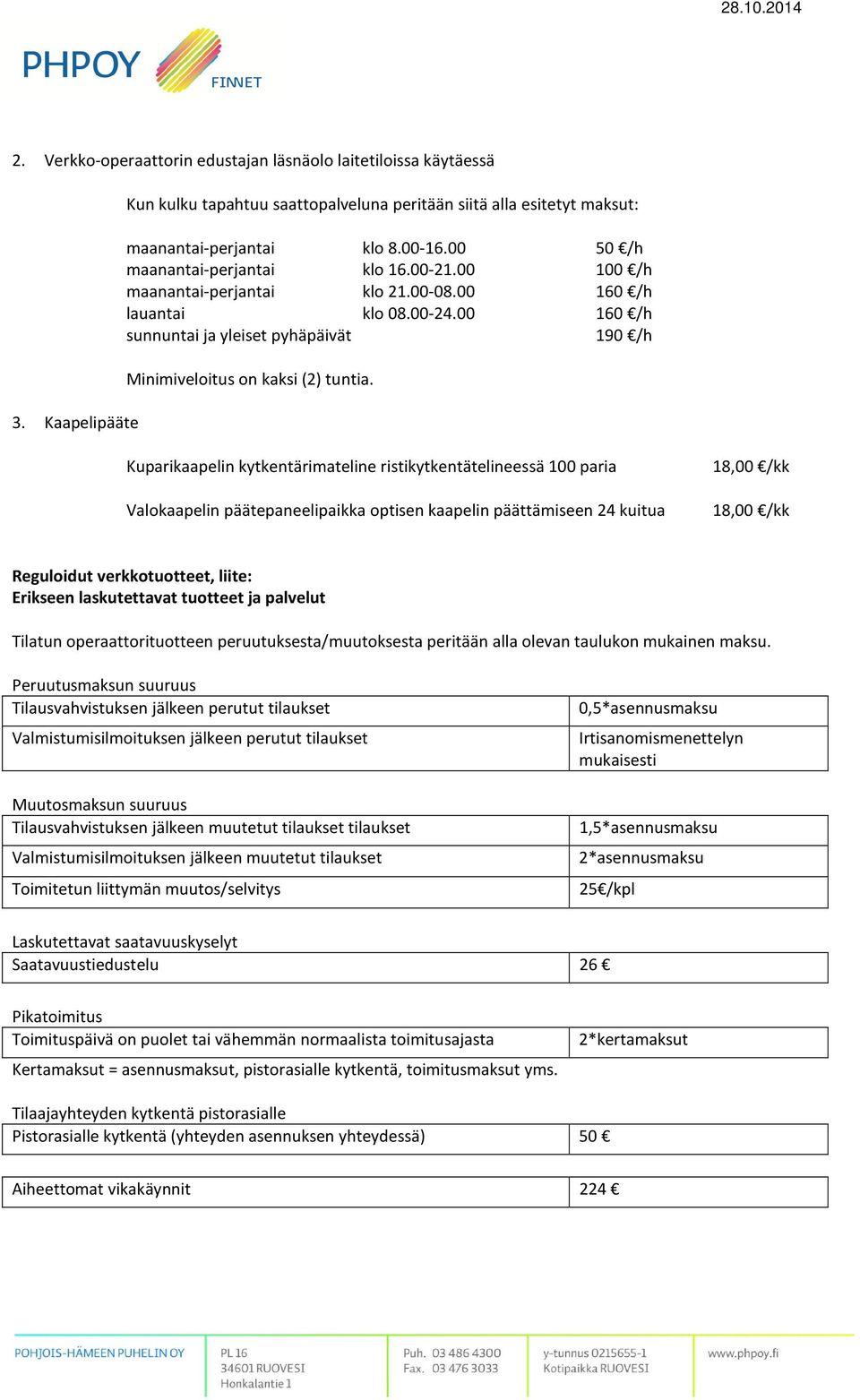 00 160 /h sunnuntai ja yleiset pyhäpäivät 190 /h Minimiveloitus on kaksi (2) tuntia.