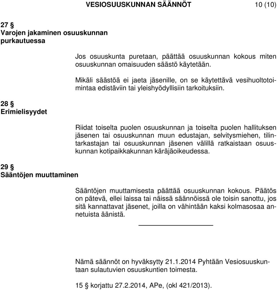 Riidat toiselta puolen osuuskunnan ja toiselta puolen hallituksen jäsenen tai osuuskunnan muun edustajan, selvitysmiehen, tilintarkastajan tai osuuskunnan jäsenen välillä ratkaistaan osuuskunnan