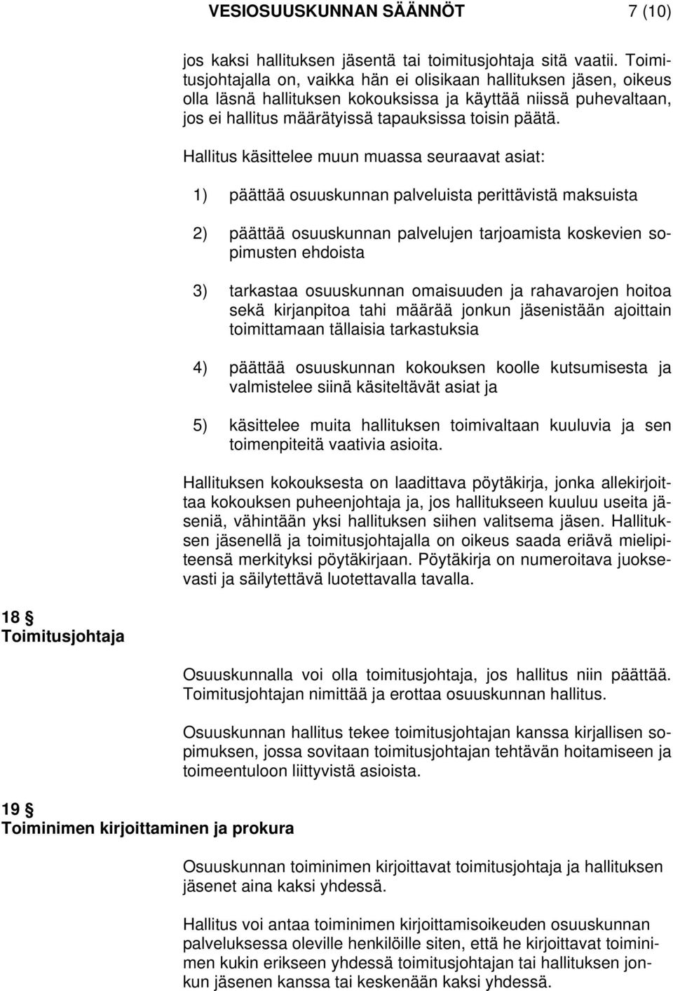 Hallitus käsittelee muun muassa seuraavat asiat: 1) päättää osuuskunnan palveluista perittävistä maksuista 2) päättää osuuskunnan palvelujen tarjoamista koskevien sopimusten ehdoista 3) tarkastaa