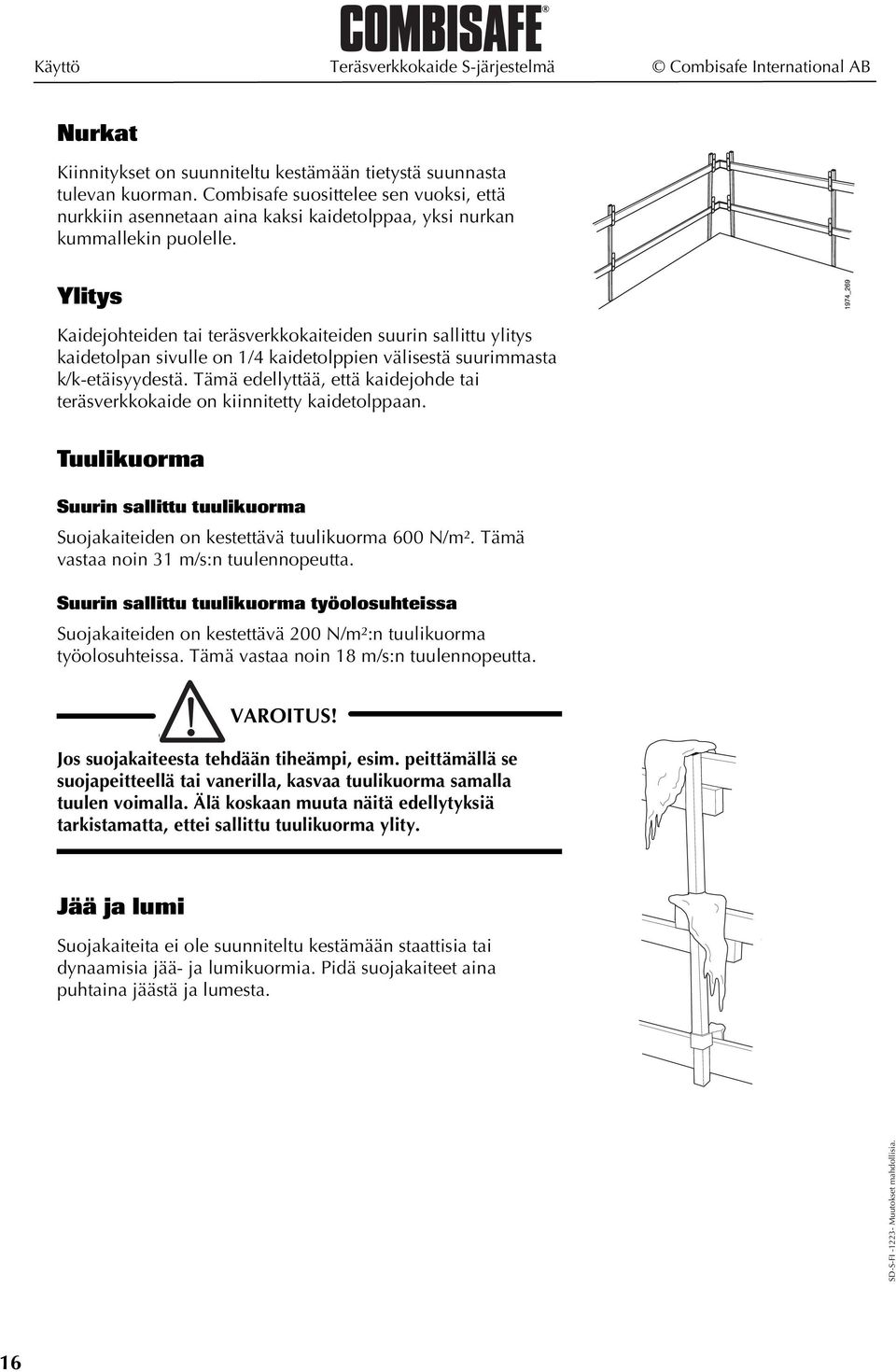 Ylitys Kaidejohteiden tai teräsverkkokaiteiden suurin sallittu ylitys kaidetolpan sivulle on 1/4 kaidetolppien välisestä suurimmasta k/k-etäisyydestä.