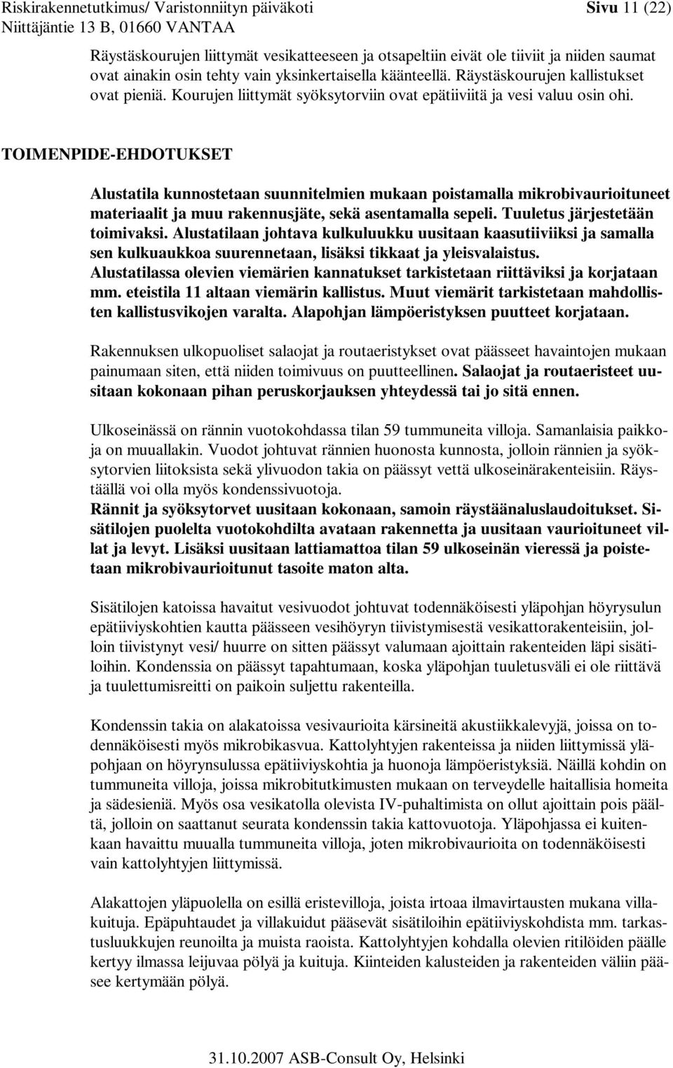 TOIMENPIDE-EHDOTUKSET Alustatila kunnostetaan suunnitelmien mukaan poistamalla mikrobivaurioituneet materiaalit ja muu rakennusjäte, sekä asentamalla sepeli. Tuuletus järjestetään toimivaksi.