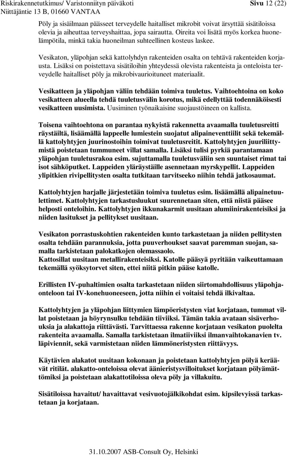 Lisäksi on poistettava sisätiloihin yhteydessä olevista rakenteista ja onteloista terveydelle haitalliset pöly ja mikrobivaurioituneet materiaalit.