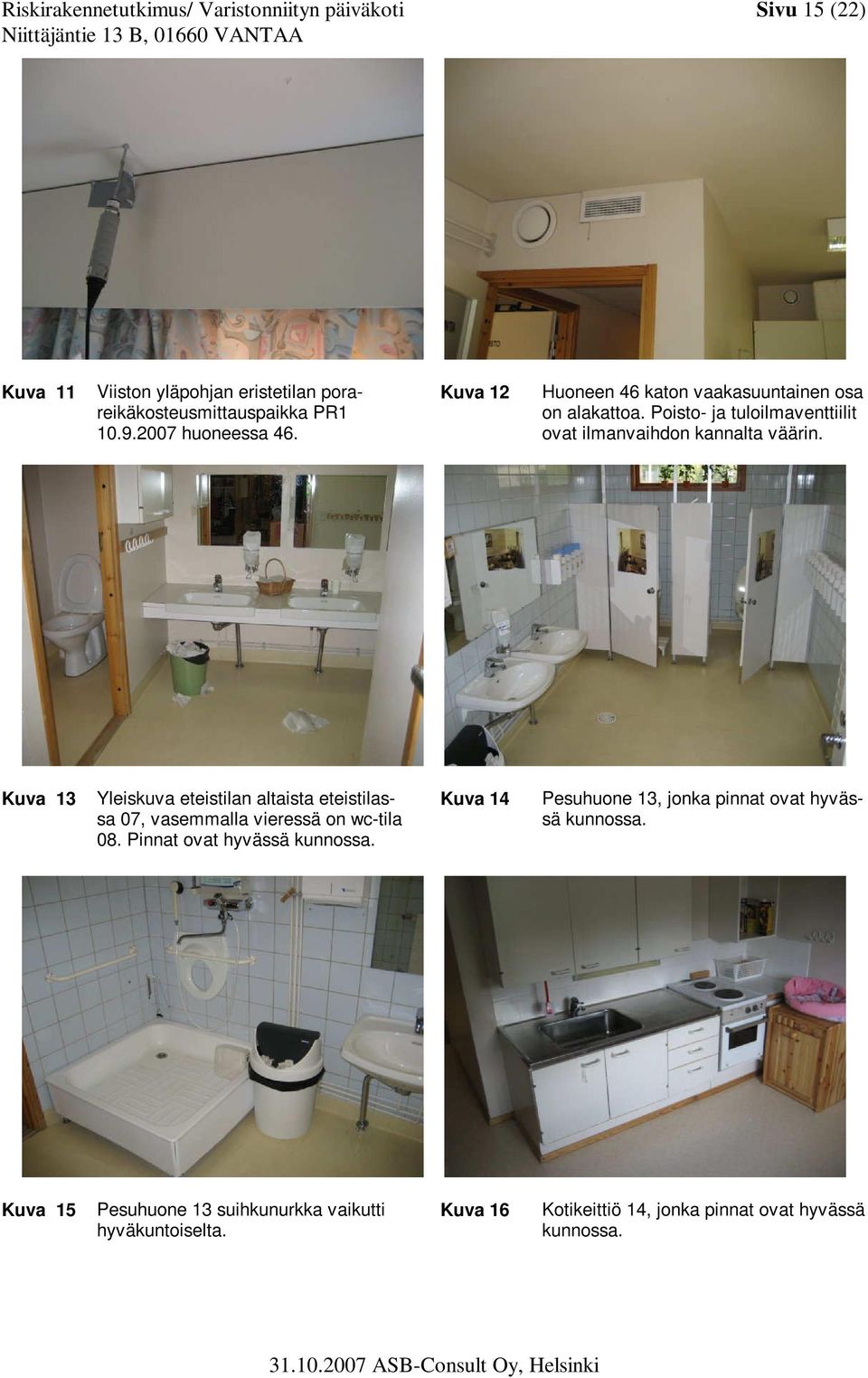 Kuva 13 Yleiskuva eteistilan altaista eteistilassa 07, vasemmalla vieressä on wc-tila 08. Pinnat ovat hyvässä kunnossa.
