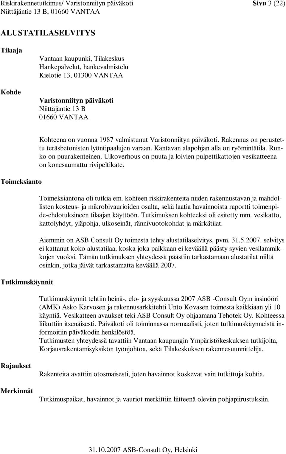 Kantavan alapohjan alla on ryömintätila. Runko on puurakenteinen. Ulkoverhous on puuta ja loivien pulpettikattojen vesikatteena on konesaumattu rivipeltikate. Toimeksiantona oli tutkia em.