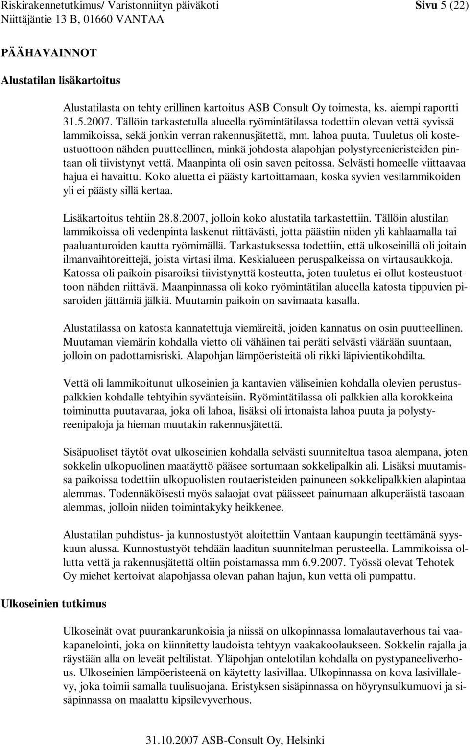Tuuletus oli kosteustuottoon nähden puutteellinen, minkä johdosta alapohjan polystyreenieristeiden pintaan oli tiivistynyt vettä. Maanpinta oli osin saven peitossa.
