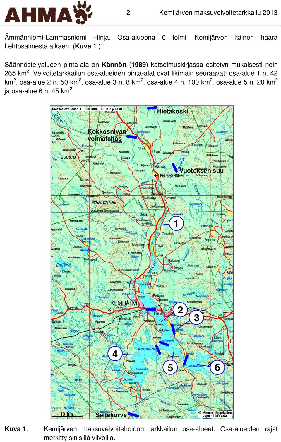 Velvoitetarkkailun osa-alueiden pinta-alat ovat likimain seuraavat: osa-alue 1 n. 42 km 2, osa-alue 2 n. 50 km 2, osa-alue 3 n. 8 km 2, osa-alue 4 n.