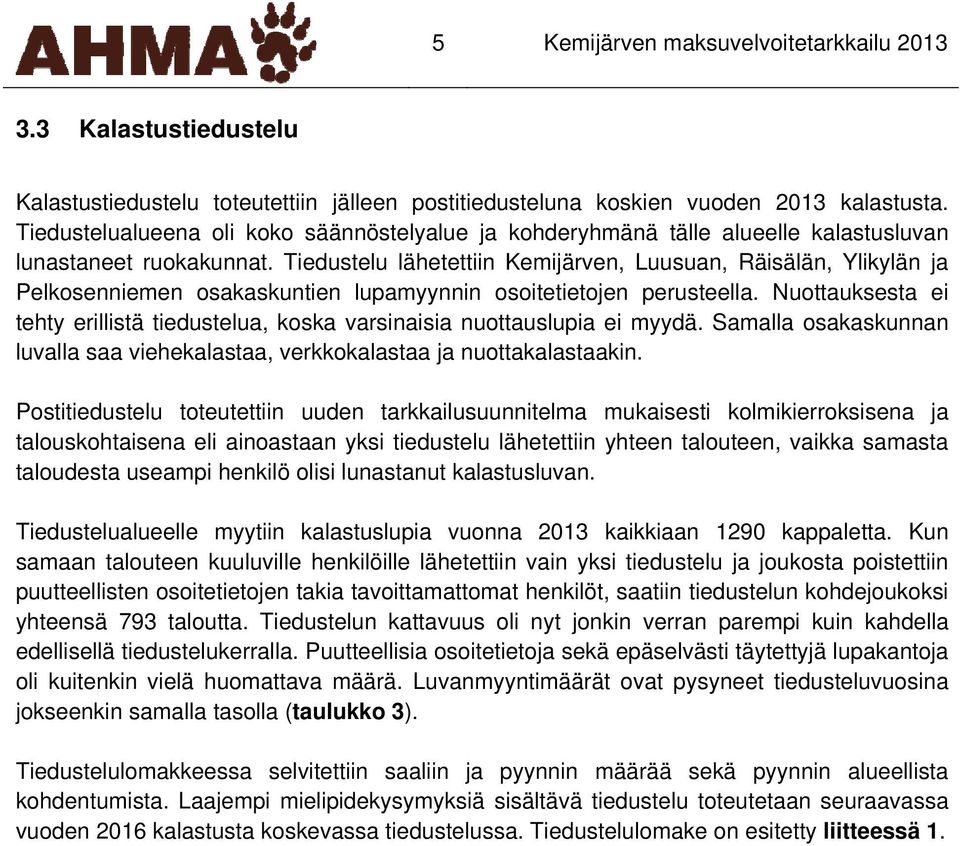 Tiedustelu lähetettiin Kemijärven, Luusuan, Räisälän, Ylikylän ja Pelkosenniemen osakaskuntien lupamyynnin osoitetietojen perusteella.