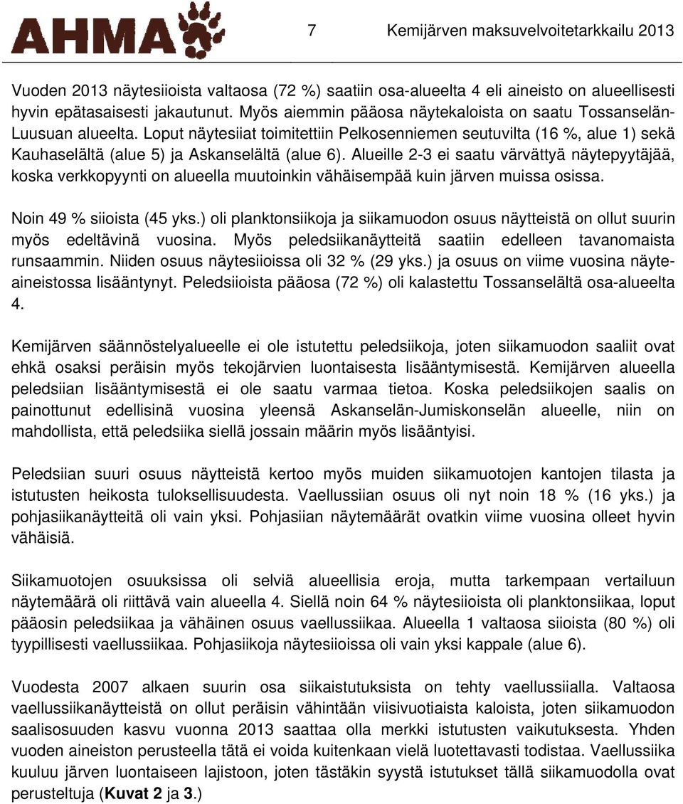 Alueille 2-3 ei saatu värvättyä näytepyytäjää, koska verkkopyynti on alueella muutoinkin vähäisempää kuin järven muissa osissa. Noin 49 % siioista (45 yks.