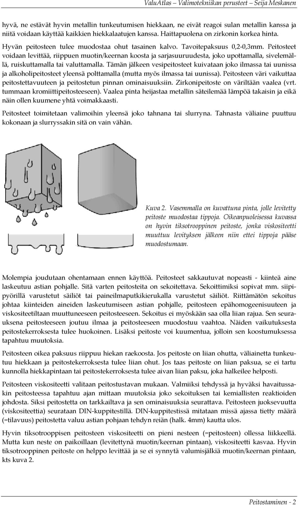 Peitosteet voidaan levittää, riippuen muotin/keernan koosta ja sarjasuuruudesta, joko upottamalla, sivelemällä, ruiskuttamalla tai valuttamalla.