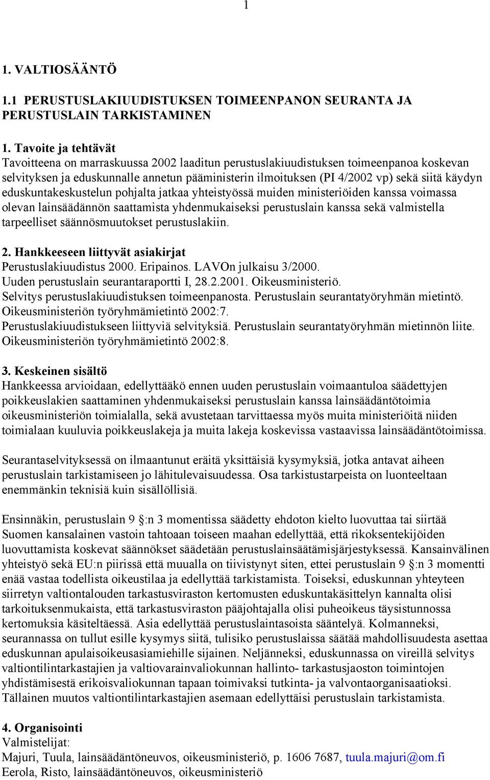annetun pääministerin ilmoituksen (PI 4/2002 vp) sekä siitä käydyn eduskuntakeskustelun pohjalta jatkaa yhteistyössä muiden ministeriöiden kanssa voimassa olevan lainsäädännön saattamista