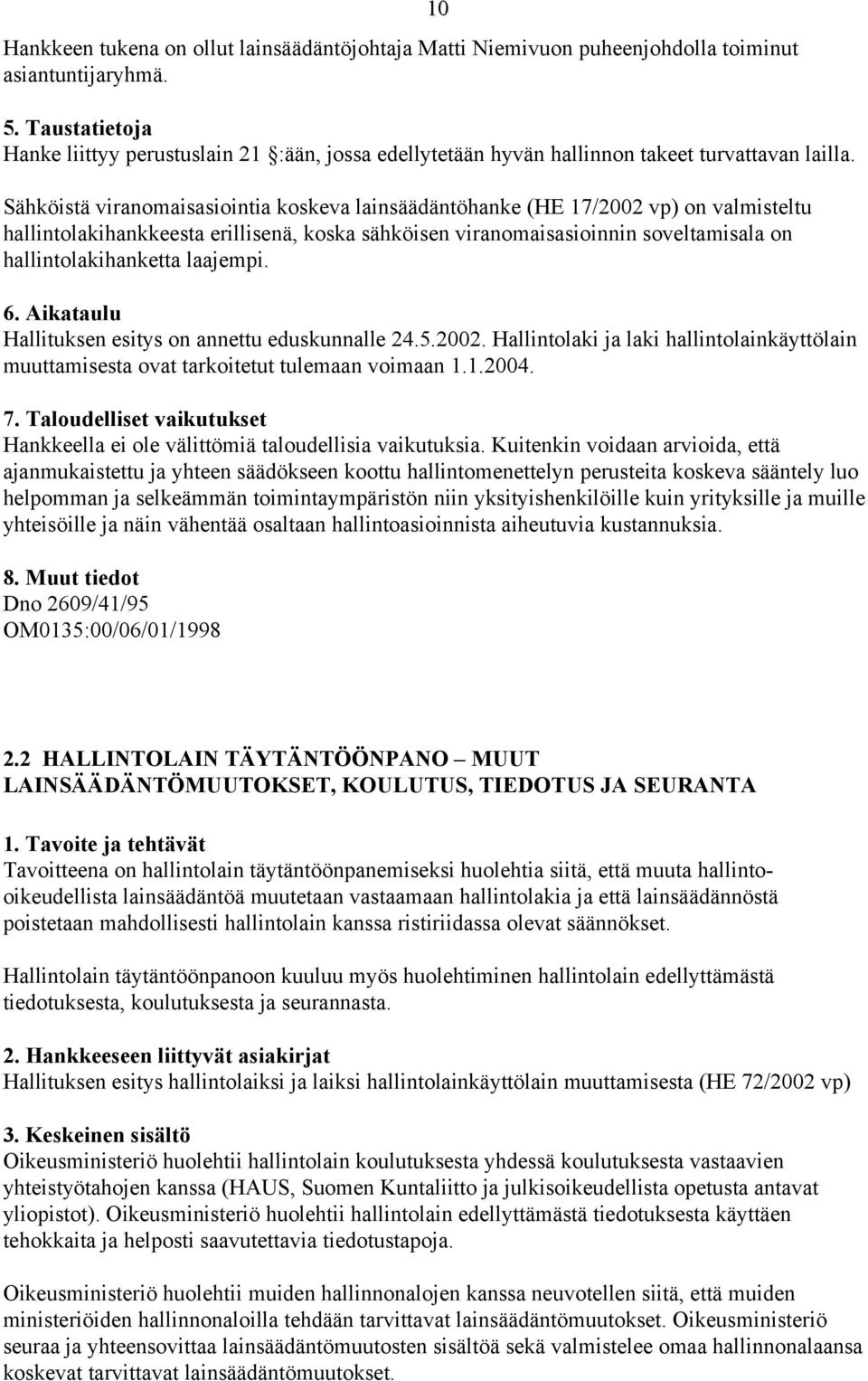 Sähköistä viranomaisasiointia koskeva lainsäädäntöhanke (HE 17/2002 vp) on valmisteltu hallintolakihankkeesta erillisenä, koska sähköisen viranomaisasioinnin soveltamisala on hallintolakihanketta