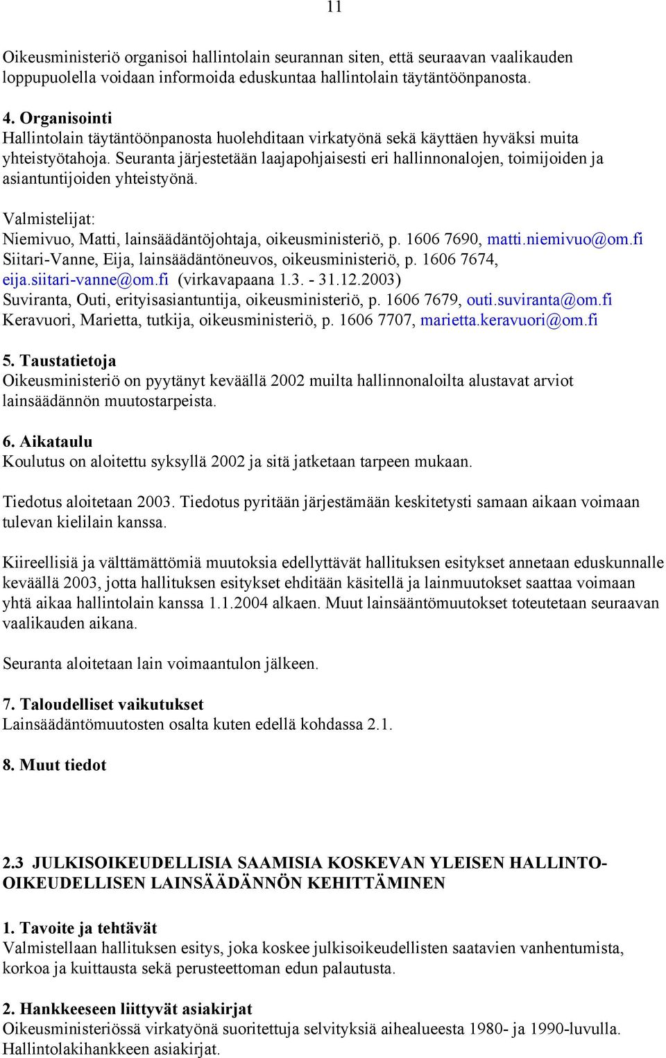 Seuranta järjestetään laajapohjaisesti eri hallinnonalojen, toimijoiden ja asiantuntijoiden yhteistyönä. Valmistelijat: Niemivuo, Matti, lainsäädäntöjohtaja, oikeusministeriö, p. 1606 7690, matti.