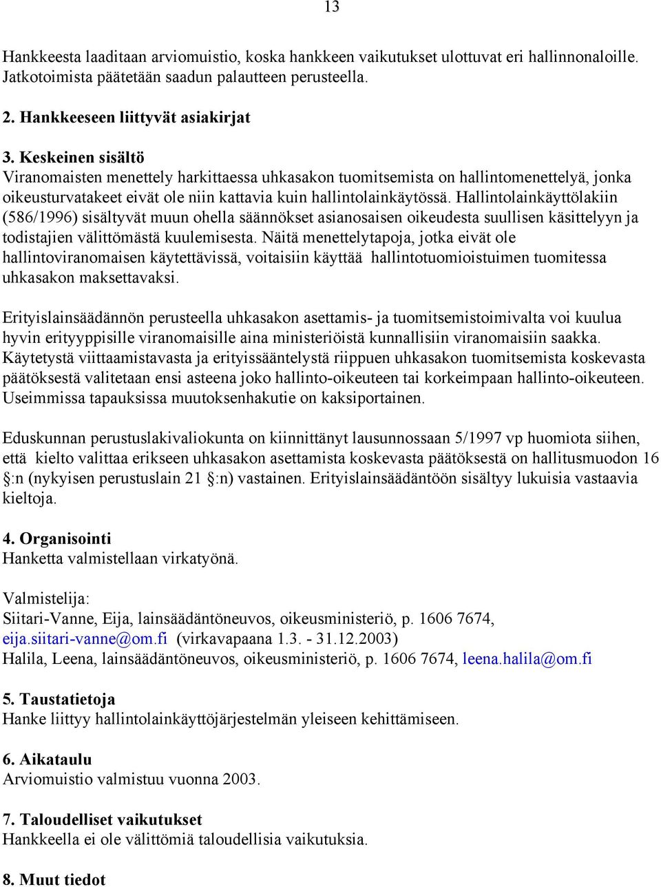 Hallintolainkäyttölakiin (586/1996) sisältyvät muun ohella säännökset asianosaisen oikeudesta suullisen käsittelyyn ja todistajien välittömästä kuulemisesta.