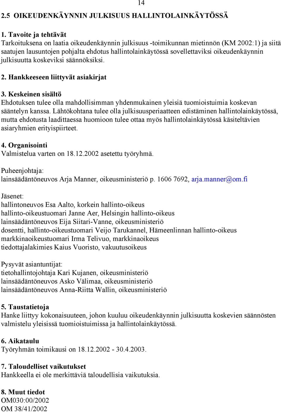 Lähtökohtana tulee olla julkisuusperiaatteen edistäminen hallintolainkäytössä, mutta ehdotusta laadittaessa huomioon tulee ottaa myös hallintolainkäytössä käsiteltävien asiaryhmien erityispiirteet.