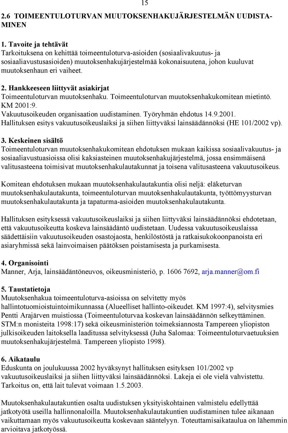 Työryhmän ehdotus 14.9.2001. Hallituksen esitys vakuutusoikeuslaiksi ja siihen liittyväksi lainsäädännöksi (HE 101/2002 vp).