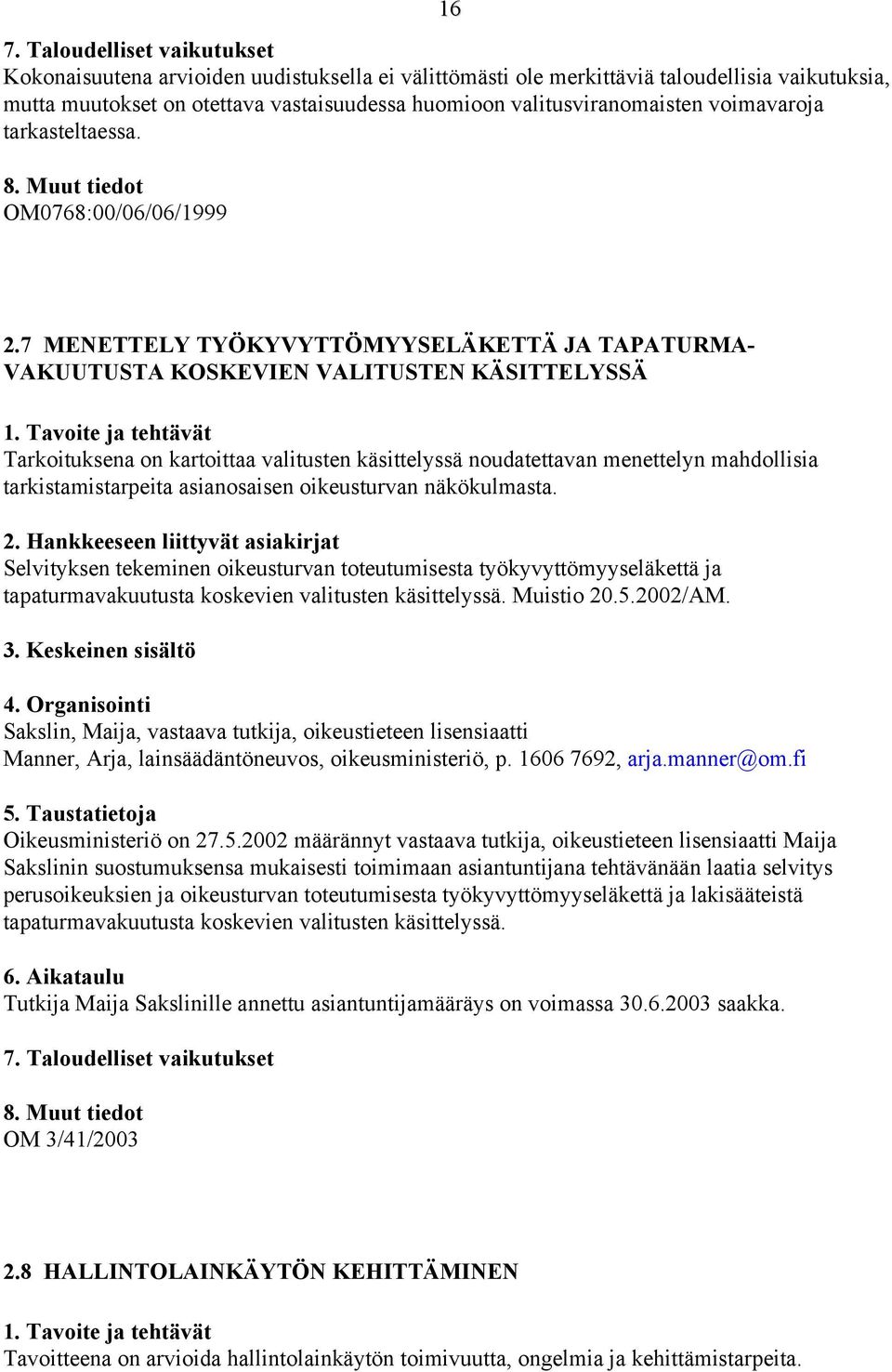 7 MENETTELY TYÖKYVYTTÖMYYSELÄKETTÄ JA TAPATURMA- VAKUUTUSTA KOSKEVIEN VALITUSTEN KÄSITTELYSSÄ Tarkoituksena on kartoittaa valitusten käsittelyssä noudatettavan menettelyn mahdollisia