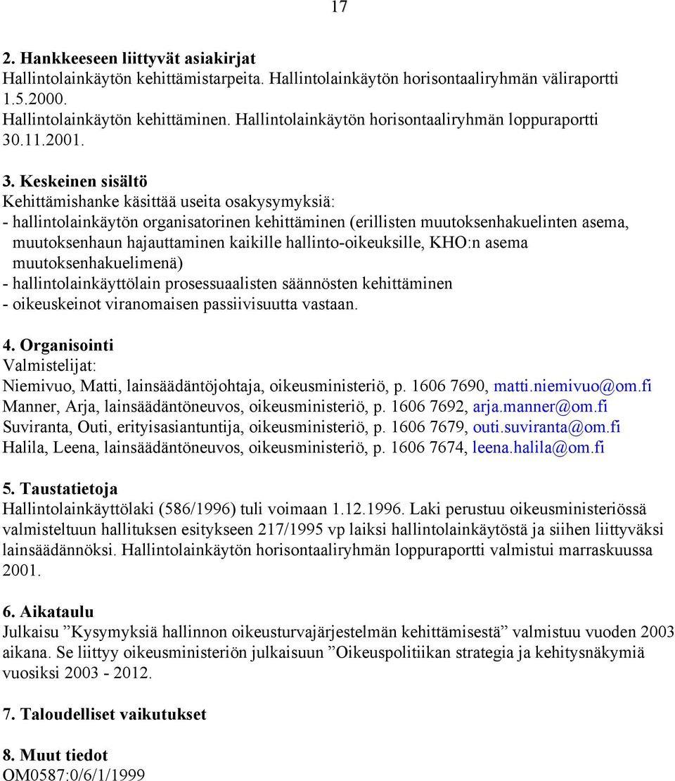 KHO:n asema muutoksenhakuelimenä) - hallintolainkäyttölain prosessuaalisten säännösten kehittäminen - oikeuskeinot viranomaisen passiivisuutta vastaan.
