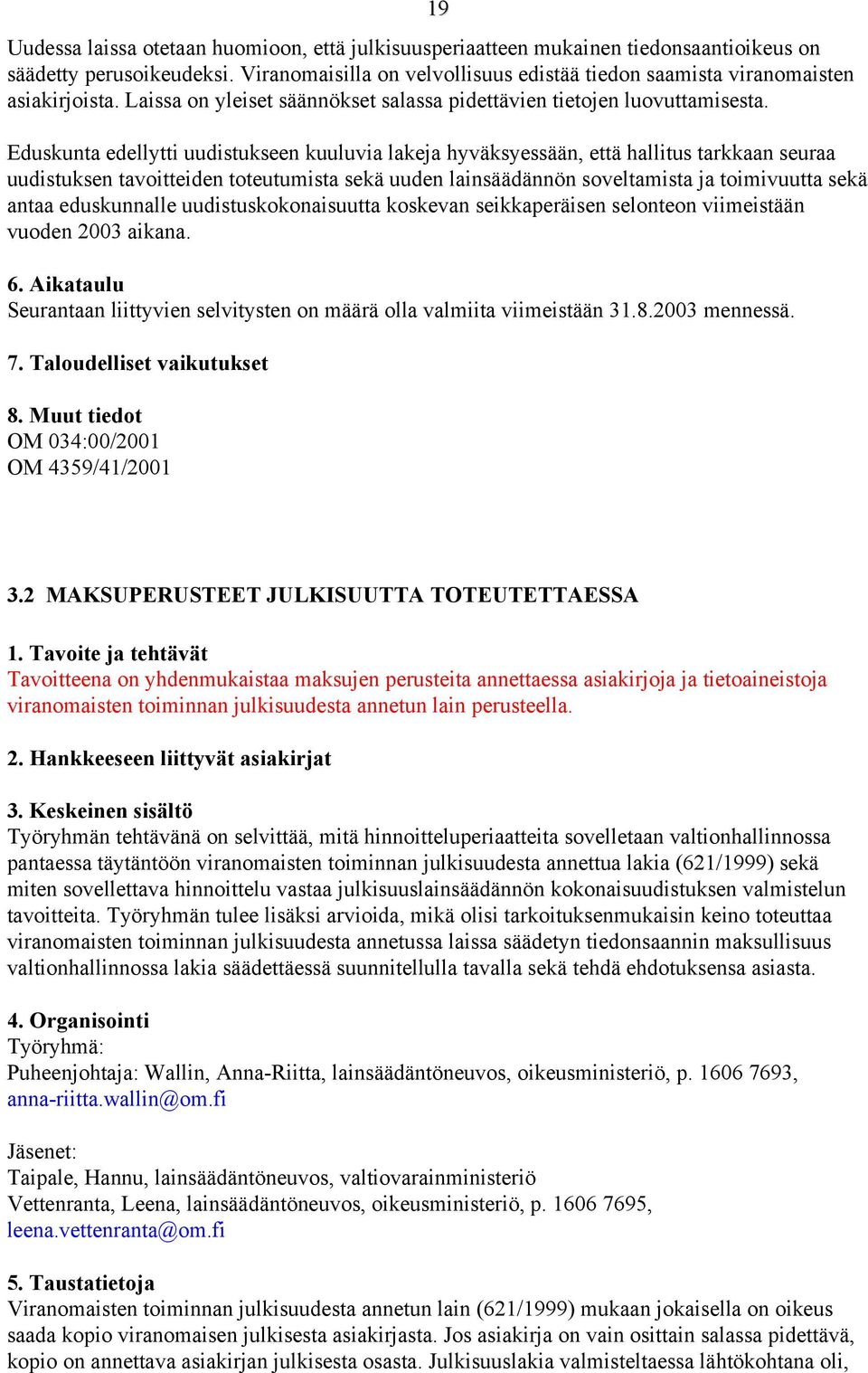 Eduskunta edellytti uudistukseen kuuluvia lakeja hyväksyessään, että hallitus tarkkaan seuraa uudistuksen tavoitteiden toteutumista sekä uuden lainsäädännön soveltamista ja toimivuutta sekä antaa