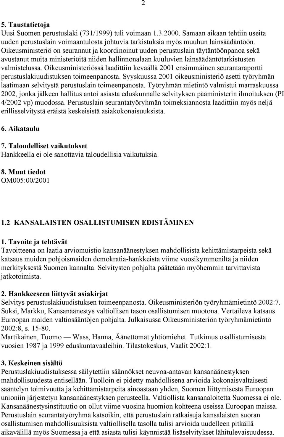Oikeusministeriössä laadittiin keväällä 2001 ensimmäinen seurantaraportti perustuslakiuudistuksen toimeenpanosta.