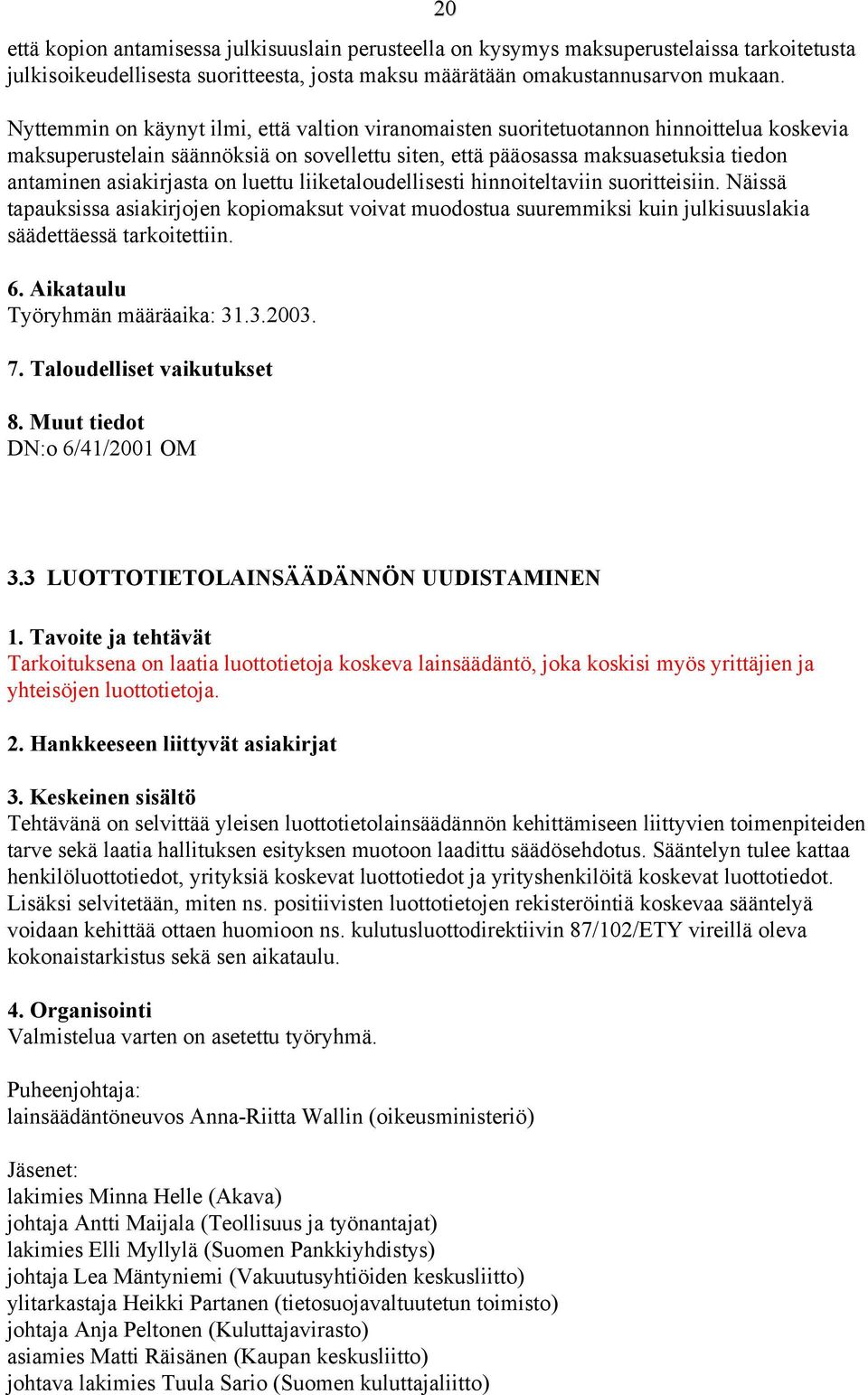 asiakirjasta on luettu liiketaloudellisesti hinnoiteltaviin suoritteisiin. Näissä tapauksissa asiakirjojen kopiomaksut voivat muodostua suuremmiksi kuin julkisuuslakia säädettäessä tarkoitettiin.