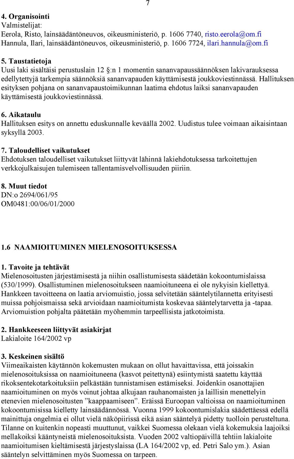 Hallituksen esityksen pohjana on sananvapaustoimikunnan laatima ehdotus laiksi sananvapauden käyttämisestä joukkoviestinnässä. Hallituksen esitys on annettu eduskunnalle keväällä 2002.