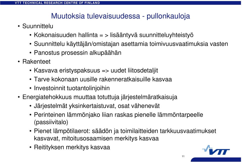 Investoinnit tuotantolinjoihin Energiatehokkuus muuttaa totuttuja järjestelmäratkaisujaj j Järjestelmät yksinkertaistuvat, osat vähenevät Perinteinen lämmönjako liian