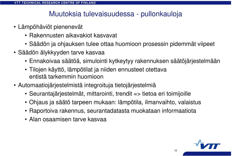 otettava entistä tarkemmin huomioon Automaatiojärjestelmistä integroituja tietojärjestelmiä Seurantajärjestelmät, j mittarointi, trendit => tietoa eri