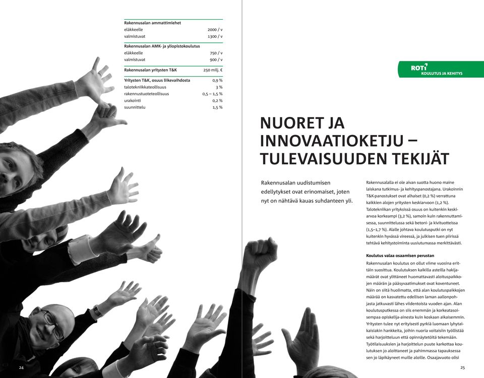 TEKIJÄT Rakennusalan uudistumisen edellytykset ovat erinomaiset, joten nyt on nähtävä kauas suhdanteen yli. Rakennusalalla ei ole aivan suotta huono maine laiskana tutkimus- ja kehityspanostajana.