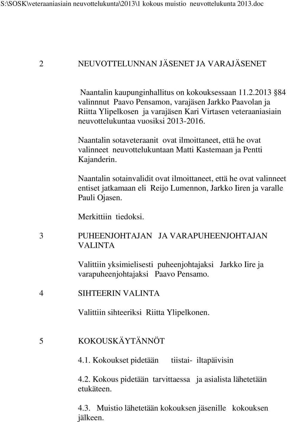 Naantalin sotainvalidit ovat ilmoittaneet, että he ovat valinneet entiset jatkamaan eli Reijo Lumennon, Jarkko Iiren ja varalle Pauli Ojasen. Merkittiin tiedoksi.