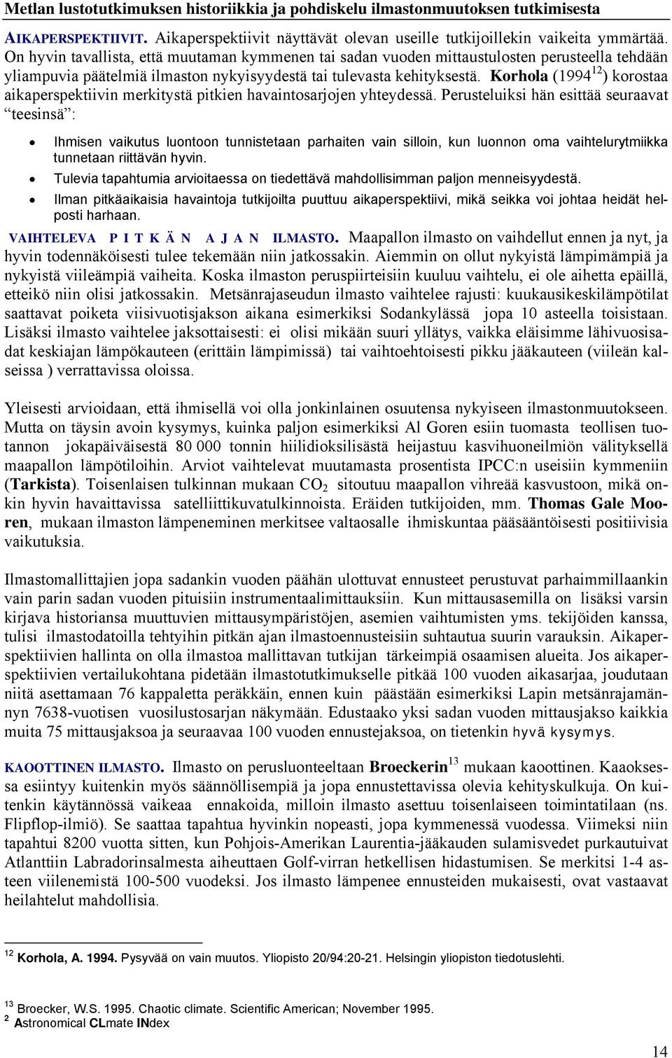 Korhola (1994 12 ) korostaa aikaperspektiivin merkitystä pitkien havaintosarjojen yhteydessä.