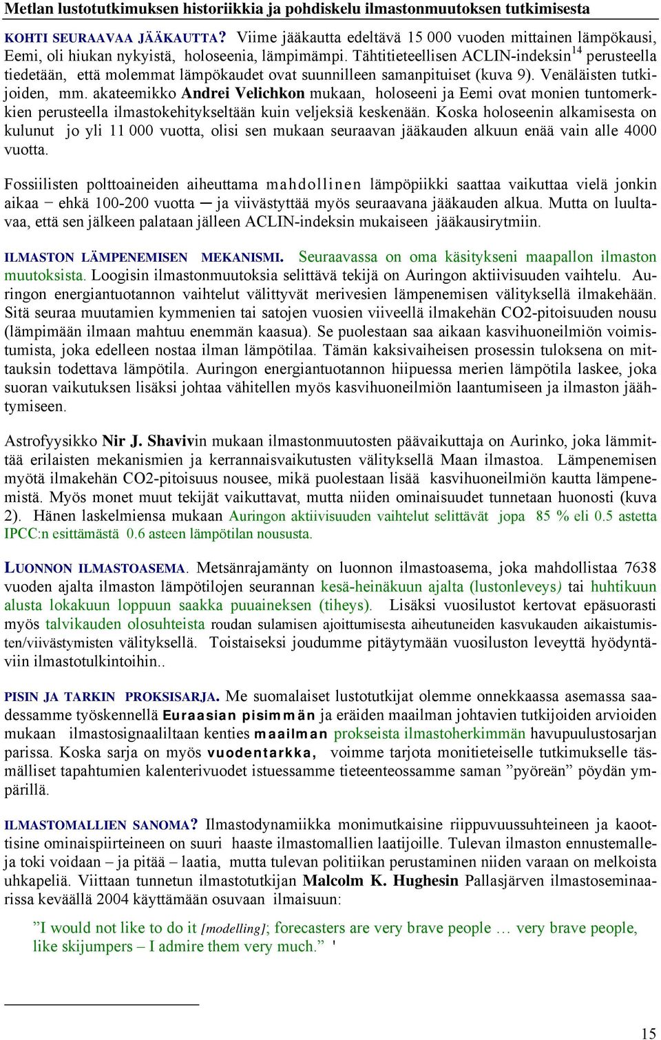 Tähtitieteellisen ACLIN-indeksin 14 perusteella tiedetään, että molemmat lämpökaudet ovat suunnilleen samanpituiset (kuva 9). Venäläisten tutkijoiden, mm.